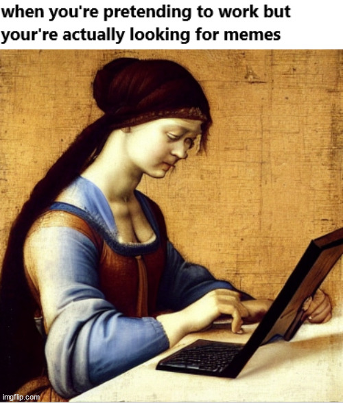 At work looking for memes | image tagged in funny meme,relatable,historical meme | made w/ Imgflip meme maker