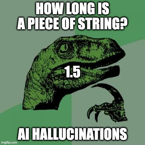 AI hallucinations | HOW LONG IS A PIECE OF STRING? 1.5; AI HALLUCINATIONS | image tagged in memes,philosoraptor | made w/ Imgflip meme maker