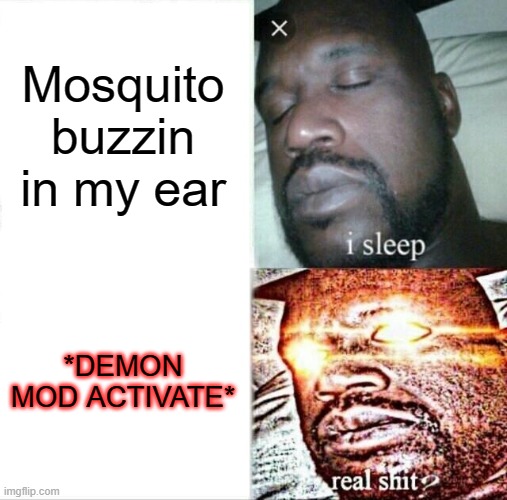 Sleeping Shaq | Mosquito buzzin in my ear; *DEMON MOD ACTIVATE* | image tagged in memes,sleeping shaq | made w/ Imgflip meme maker