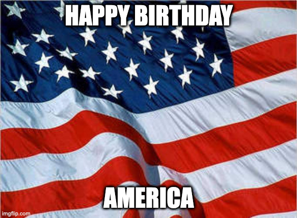 I'm not from the US i'm from Poland | HAPPY BIRTHDAY; AMERICA | image tagged in usa flag | made w/ Imgflip meme maker
