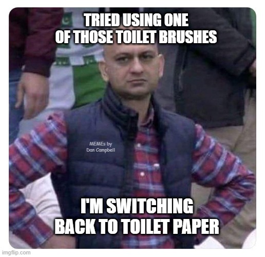 Dissatisfied Pak Fan | TRIED USING ONE OF THOSE TOILET BRUSHES; MEMEs by Dan Campbell; I'M SWITCHING BACK TO TOILET PAPER | image tagged in dissatisfied pak fan | made w/ Imgflip meme maker