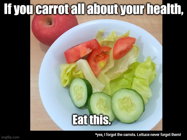 If you carrot all | If you carrot all about your health, Eat this. *yes, I forgot the carrots. Lettuce never forget them! | image tagged in vegetables,health,puns | made w/ Imgflip meme maker