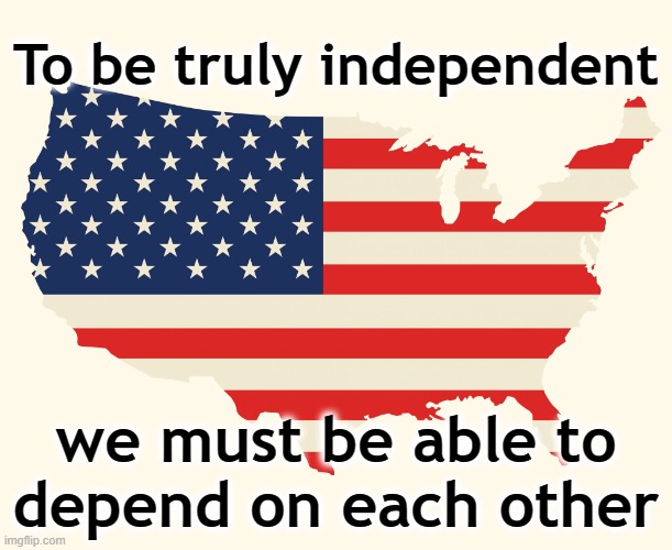 Independence Day 2023 | To be truly independent; we must be able to
depend on each other | image tagged in us flag | made w/ Imgflip meme maker