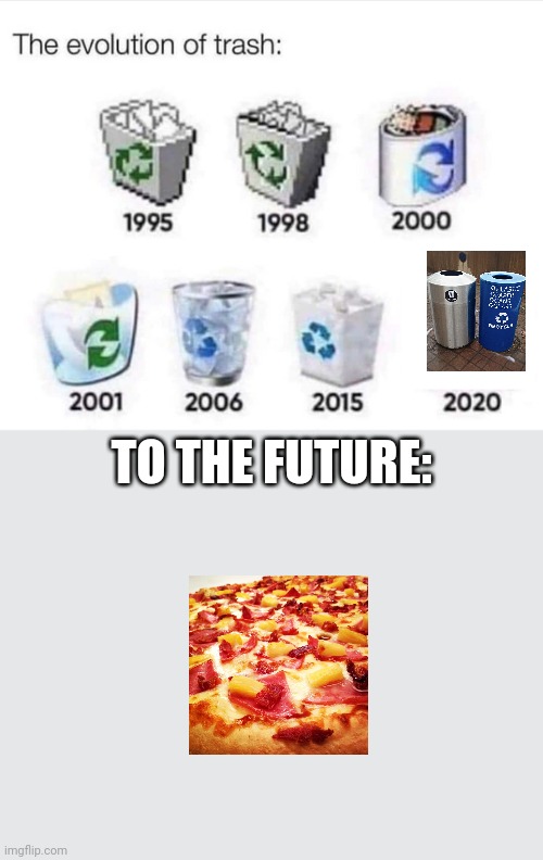 The evolution of trash | TO THE FUTURE: | image tagged in the evolution of trash | made w/ Imgflip meme maker