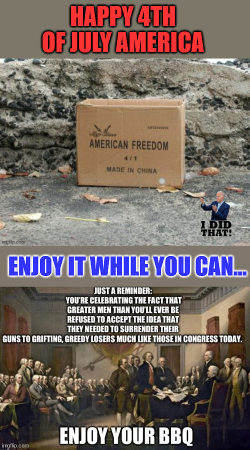 Happy 4th of July America | HAPPY 4TH OF JULY AMERICA; ENJOY IT WHILE YOU CAN... | image tagged in 4th of july,freedom,ending | made w/ Imgflip meme maker