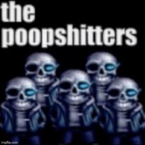 The Poopshitters | image tagged in the poopshitters,sans,sans undertale,undertale | made w/ Imgflip meme maker