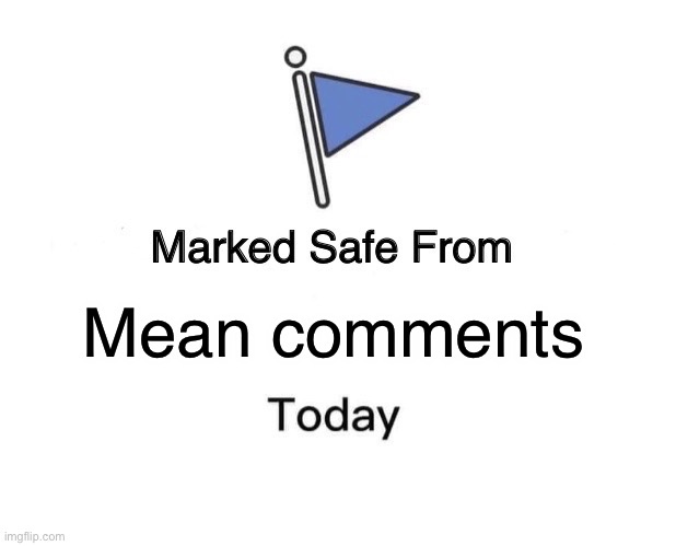 I’m safe for now | Mean comments | image tagged in memes,marked safe from | made w/ Imgflip meme maker