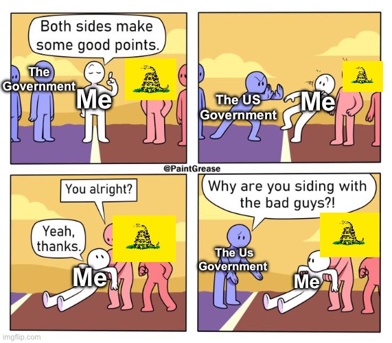 Both Sides Have A Point | The Government; The US Government; Me; Me; The Us Government; Me; Me | image tagged in memes | made w/ Imgflip meme maker