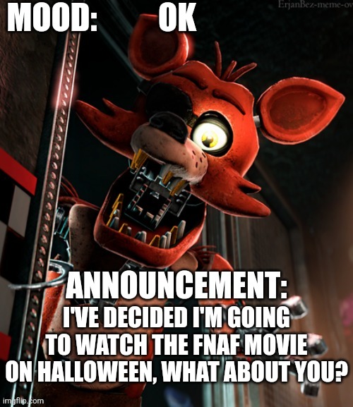 October 31st Instead Of October 27th | OK; I'VE DECIDED I'M GOING TO WATCH THE FNAF MOVIE ON HALLOWEEN, WHAT ABOUT YOU? | image tagged in foxy_da_pirate_fox announcement template | made w/ Imgflip meme maker