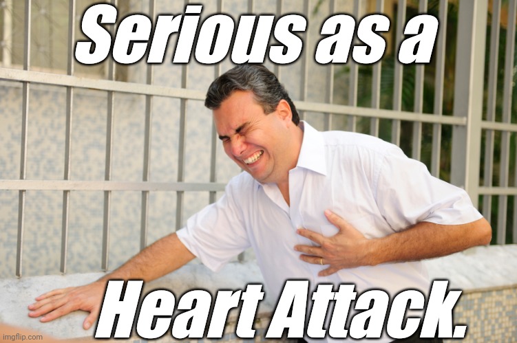 heart attack | Serious as a Heart Attack. | image tagged in heart attack | made w/ Imgflip meme maker