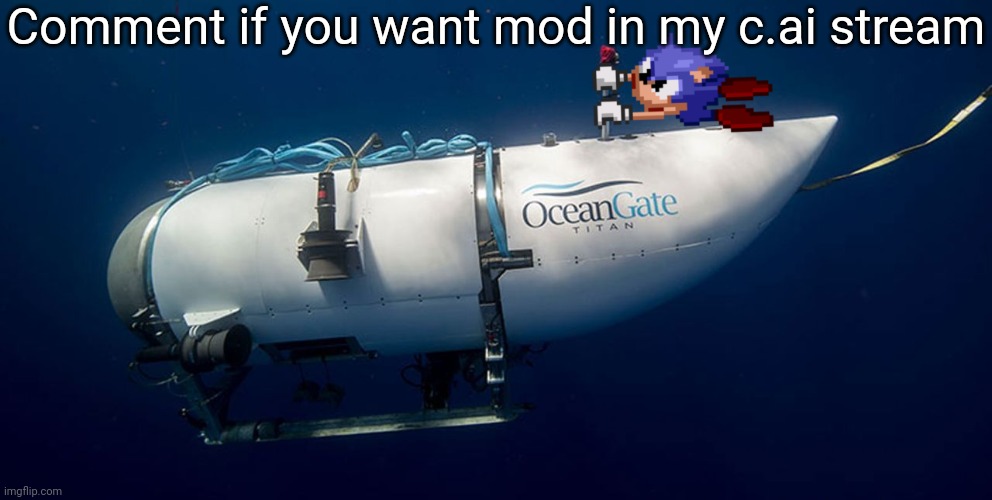 Sonic titanic submarine | Comment if you want mod in my c.ai stream | image tagged in sonic titanic submarine | made w/ Imgflip meme maker