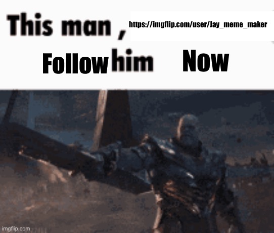 This man, _____ him | https://imgflip.com/user/Jay_meme_maker; Follow; Now | image tagged in this man _____ him | made w/ Imgflip meme maker
