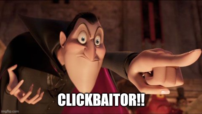 Hotel Transylvania Dracula pointing meme | CLICKBAITOR!! | image tagged in hotel transylvania dracula pointing meme | made w/ Imgflip meme maker