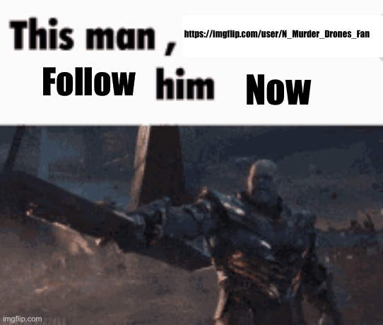 This man, _____ him | https://imgflip.com/user/N_Murder_Drones_Fan; Follow; Now | image tagged in this man _____ him | made w/ Imgflip meme maker