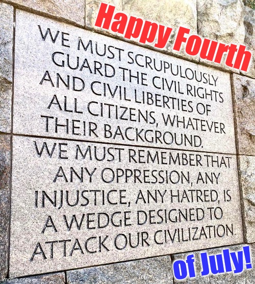 Happy Fourth of July | Happy Fourth; of July! | image tagged in fdr memorial,4th of july,fourth of july,freedom,liberty,justice | made w/ Imgflip meme maker