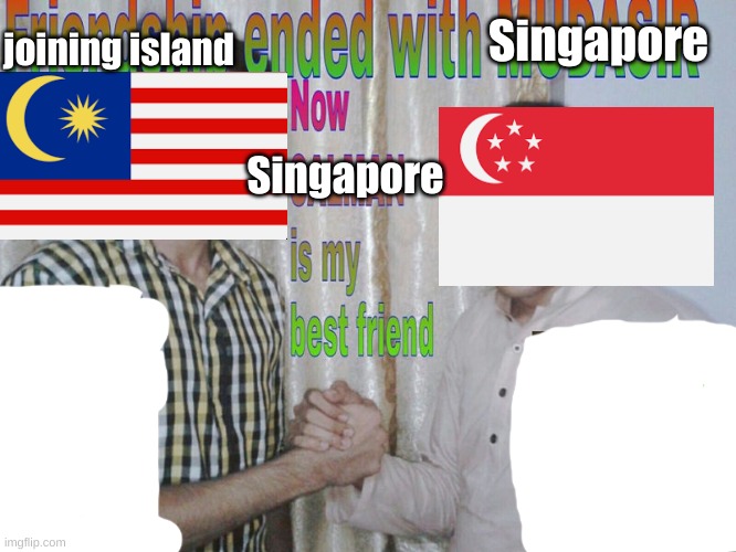 Friendship ended | joining island; Singapore; Singapore | image tagged in friendship ended,country | made w/ Imgflip meme maker