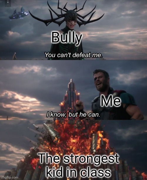School memes | Bully; Me; The strongest kid in class | image tagged in you can't defeat me,memes,school,bullies | made w/ Imgflip meme maker