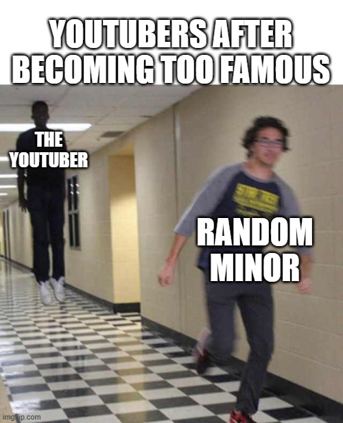 floating boy chasing running boy | YOUTUBERS AFTER BECOMING TOO FAMOUS; THE YOUTUBER; RANDOM MINOR | image tagged in floating boy chasing running boy | made w/ Imgflip meme maker