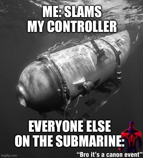 Oceangate 2 | ME: SLAMS MY CONTROLLER; EVERYONE ELSE ON THE SUBMARINE: | image tagged in oceangate 2 | made w/ Imgflip meme maker