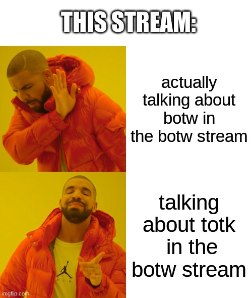 THIS STREAM:; actually talking about botw in the botw stream; talking about totk  in the botw stream | image tagged in blank white template,memes,drake hotline bling | made w/ Imgflip meme maker