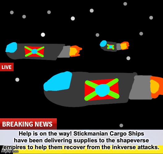 Help is on the way! Stickmanian Cargo Ships have been delivering supplies to the shapeverse empires to help them recover from the inkverse attacks. | made w/ Imgflip meme maker