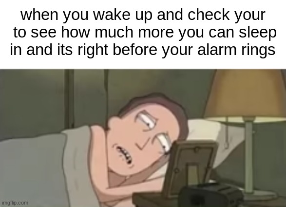 I hate this feeling, glad I don't have to feel it anymore though | when you wake up and check your  to see how much more you can sleep in and its right before your alarm rings | image tagged in alarm clock | made w/ Imgflip meme maker