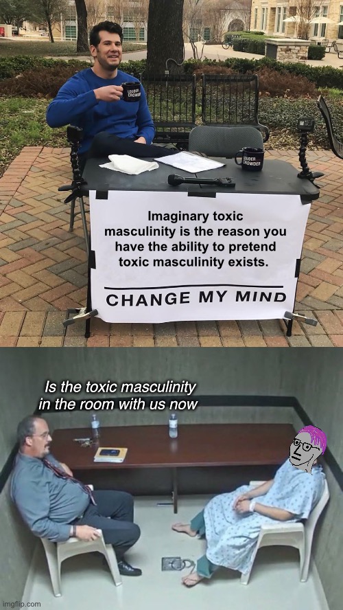 Happy 4th. Brought to you by imaginary toxic masculinity | Imaginary toxic masculinity is the reason you have the ability to pretend toxic masculinity exists. Is the toxic masculinity in the room with us now | image tagged in change my mind,is it in the room right now,politics lol,memes,derp | made w/ Imgflip meme maker