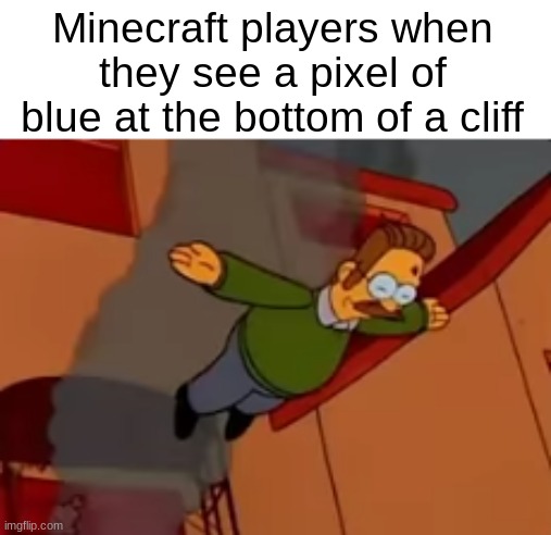 Minecraft players when they see a pixel of blue at the bottom of a cliff | image tagged in minecraft,minecraft memes | made w/ Imgflip meme maker