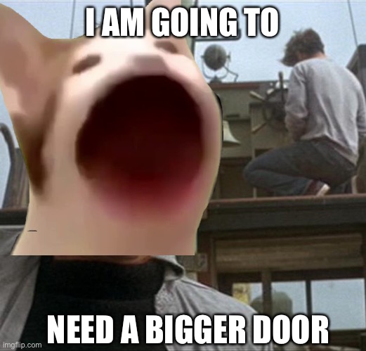 I AM GOING TO NEED A BIGGER DOOR | made w/ Imgflip meme maker