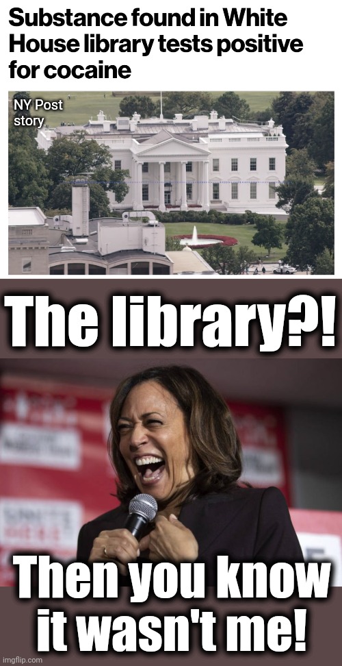 Kamala's definitely in the clear! | NY Post
story; The library?! Then you know
it wasn't me! | image tagged in kamala laughing,memes,cocaine,white house,joe biden,democrats | made w/ Imgflip meme maker
