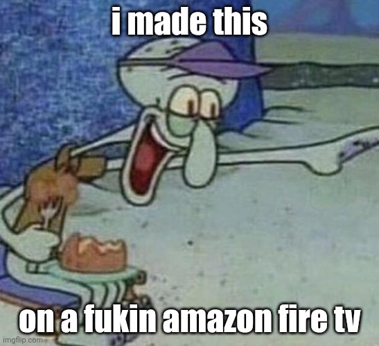amazon silk | i made this; on a fukin amazon fire tv | image tagged in squidward point and laugh,reality | made w/ Imgflip meme maker