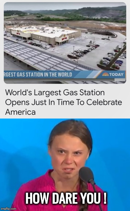 "Born on the 4th of July" | HOW DARE YOU ! | image tagged in how dare you,climate change,weather,its not going to happen,gas station,huge | made w/ Imgflip meme maker