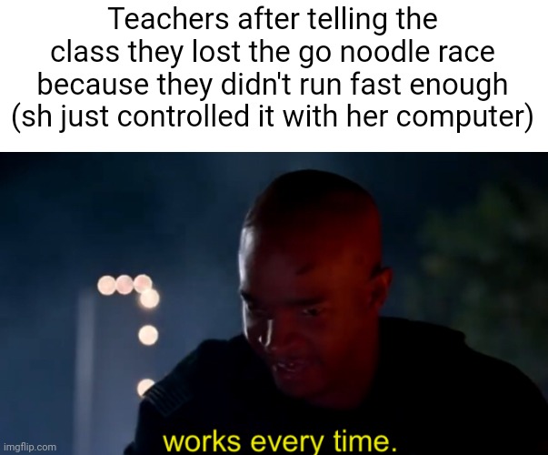 Meme #2,340 | Teachers after telling the class they lost the go noodle race because they didn't run fast enough (sh just controlled it with her computer) | image tagged in major payne works every time,memes,go noodle,race,cheating,sad | made w/ Imgflip meme maker