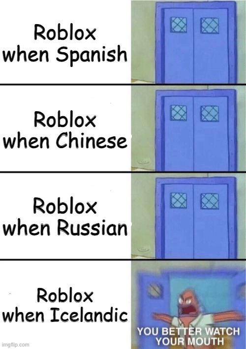 You better watch your mouth! 4-panel | Roblox when Spanish; Roblox when Chinese; Roblox when Russian; Roblox when Icelandic | image tagged in you better watch your mouth 4-panel | made w/ Imgflip meme maker