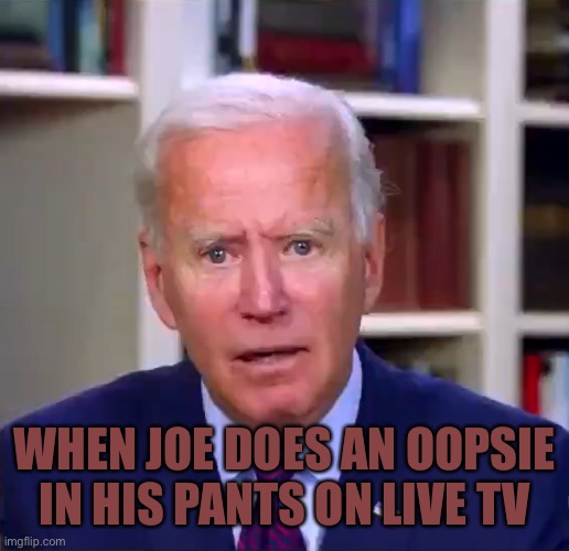 Gotta feel for his personal assistants | WHEN JOE DOES AN OOPSIE IN HIS PANTS ON LIVE TV | image tagged in slow joe biden dementia face,memes | made w/ Imgflip meme maker