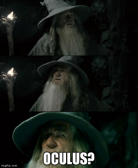 Confused Gandalf | OCULUS? | image tagged in memes,confused gandalf | made w/ Imgflip meme maker