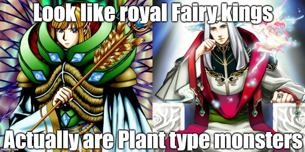 Misleading monster type 46 | Look like royal Fairy kings; Actually are Plant type monsters | image tagged in yugioh | made w/ Imgflip meme maker