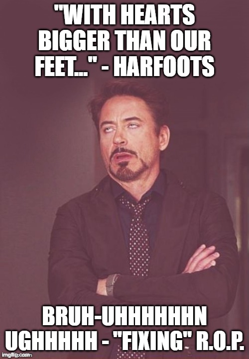 worst line in rings of power? | "WITH HEARTS BIGGER THAN OUR FEET..." - HARFOOTS; BRUH-UHHHHHHN UGHHHHH - "FIXING" R.O.P. | image tagged in face you make robert downey jr,bruh,rings of power | made w/ Imgflip meme maker