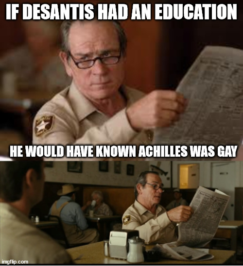 Tommy Explains | IF DESANTIS HAD AN EDUCATION; HE WOULD HAVE KNOWN ACHILLES WAS GAY | image tagged in tommy explains | made w/ Imgflip meme maker