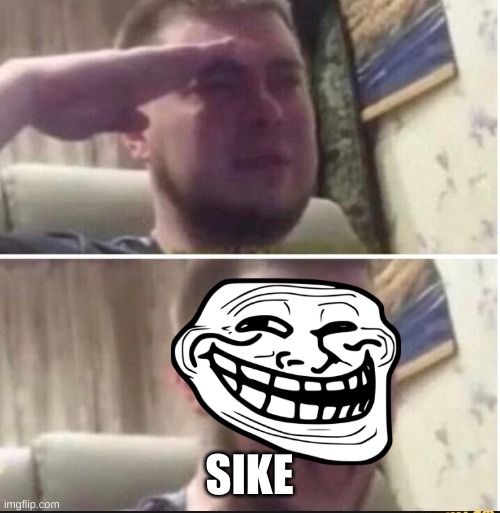 Crying salute | SIKE | image tagged in crying salute | made w/ Imgflip meme maker