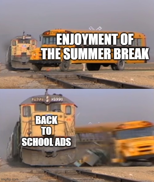 free epic Esqueixada | ENJOYMENT OF THE SUMMER BREAK; BACK TO SCHOOL ADS | image tagged in a train hitting a school bus | made w/ Imgflip meme maker