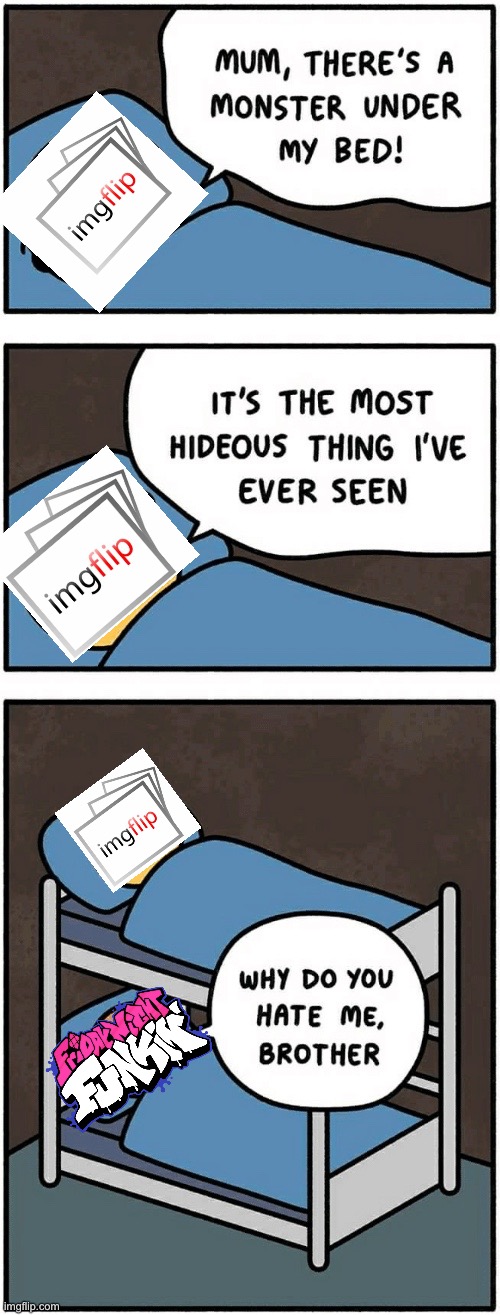 Fr tho -_- (ill post in funkinstream later) | image tagged in mum there's a monster under my bed | made w/ Imgflip meme maker