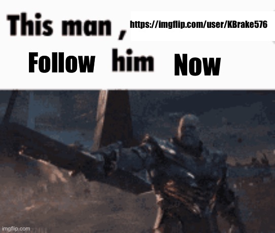 This man, _____ him | https://imgflip.com/user/KBrake576; Follow; Now | image tagged in this man _____ him | made w/ Imgflip meme maker