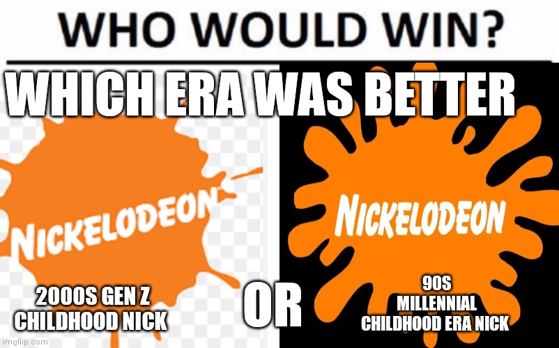 2000s nick vs 90s nick | WHICH ERA WAS BETTER; OR; 90S MILLENNIAL CHILDHOOD ERA NICK; 2000S GEN Z CHILDHOOD NICK | image tagged in millennial era vs gen z,2000s vs 90s,gen z childhood vs millennial childhood,old school nickelodeon | made w/ Imgflip meme maker