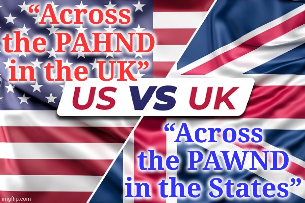 Across the Honda Center of Anaheim | “Across the PAHND in the UK”; “Across the PAWND in the States” | image tagged in us v uk,memes,across the pond | made w/ Imgflip meme maker