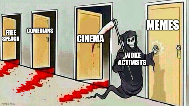 death knocking at the door | MEMES; COMEDIANS; FREE SPEACH; CINEMA; WOKE ACTIVISTS | image tagged in death knocking at the door,woke,save memes,woke media bad,imgflip,entertainment | made w/ Imgflip meme maker