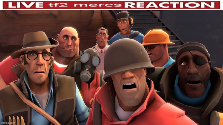 Live tf2 mercs reaction | image tagged in live,tf2,reaction | made w/ Imgflip meme maker