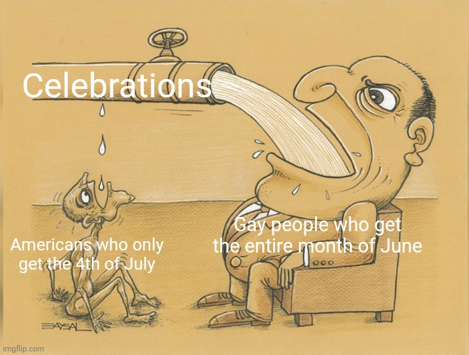 Happy Independence Day, the only day you get to celebrate your nation | Celebrations; Gay people who get the entire month of June; Americans who only get the 4th of July | image tagged in greedy pipe man 3 captions,independence day,4th of july,patriotism,pride month,lgbtq | made w/ Imgflip meme maker