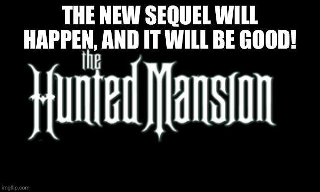 THE NEW SEQUEL WILL HAPPEN, AND IT WILL BE GOOD! | made w/ Imgflip meme maker