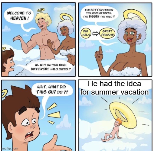 Yum yum | He had the idea for summer vacation | image tagged in halo sizes on cloud 9 | made w/ Imgflip meme maker